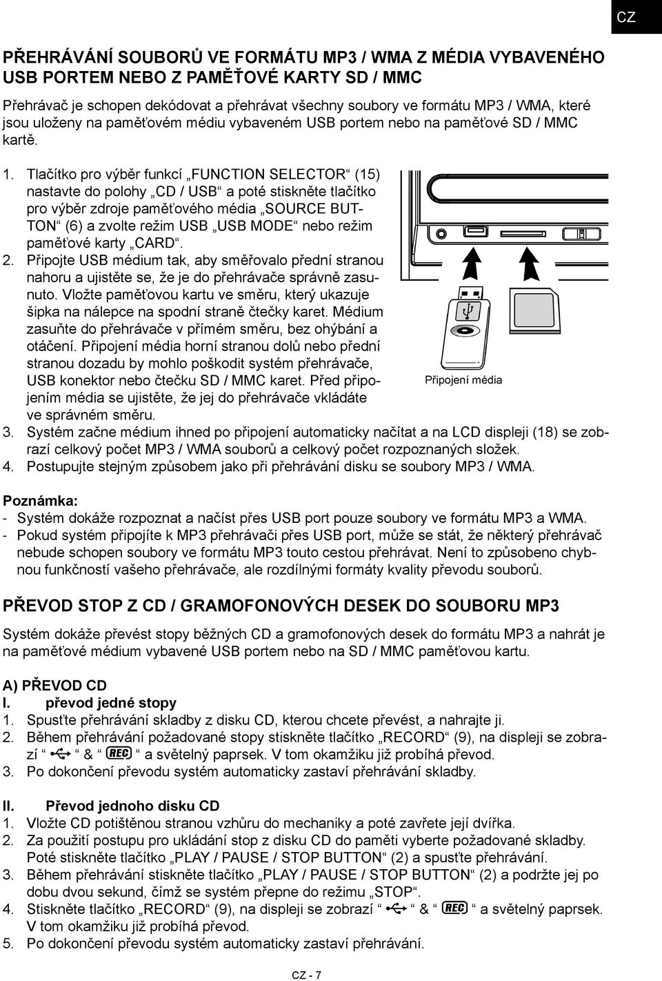 Tlačítko pro výběr funkcí FUNCTION SELECTOR (15) nastavte do polohy CD / USB a poté stiskněte tlačítko pro výběr zdroje paměťového média SOURCE BUT- TON (6) a zvolte režim USB USB MODE nebo režim