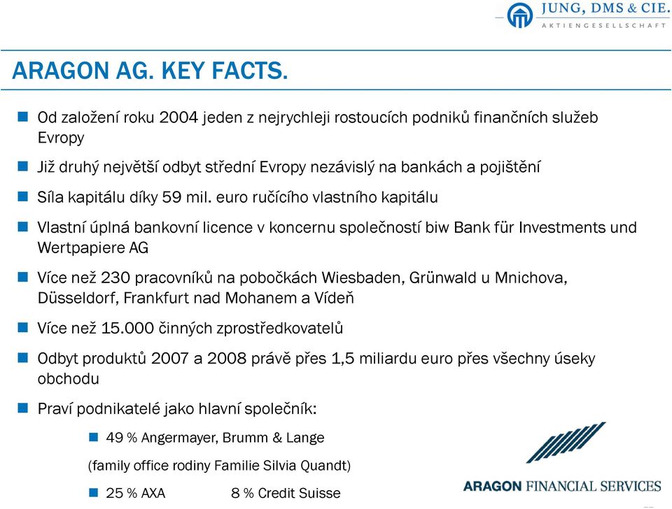 mil. euro ručícího vlastního kapitálu Vlastní úplná bankovní licence v koncernu společností biw Bank für Investments und Wertpapiere AG Více než 230 pracovníků na pobočkách