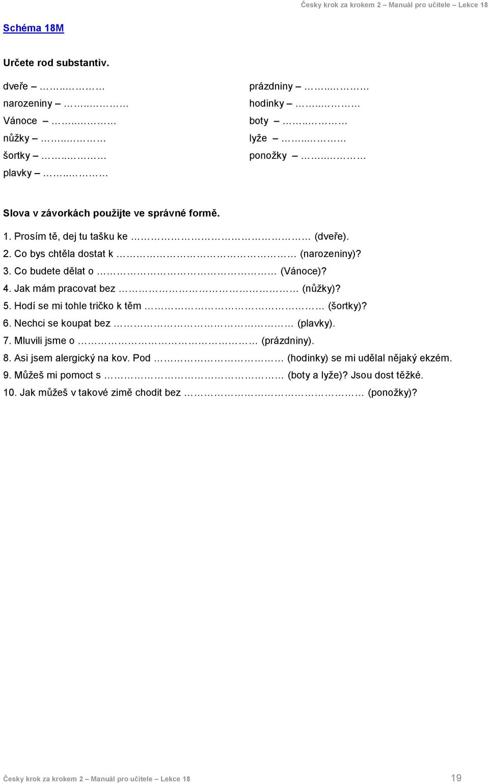 Jak mám pracovat bez (nůžky)? 5. Hodí se mi tohle tričko k těm (šortky)? 6. Nechci se koupat bez (plavky). 7. Mluvili jsme o (prázdniny). 8.