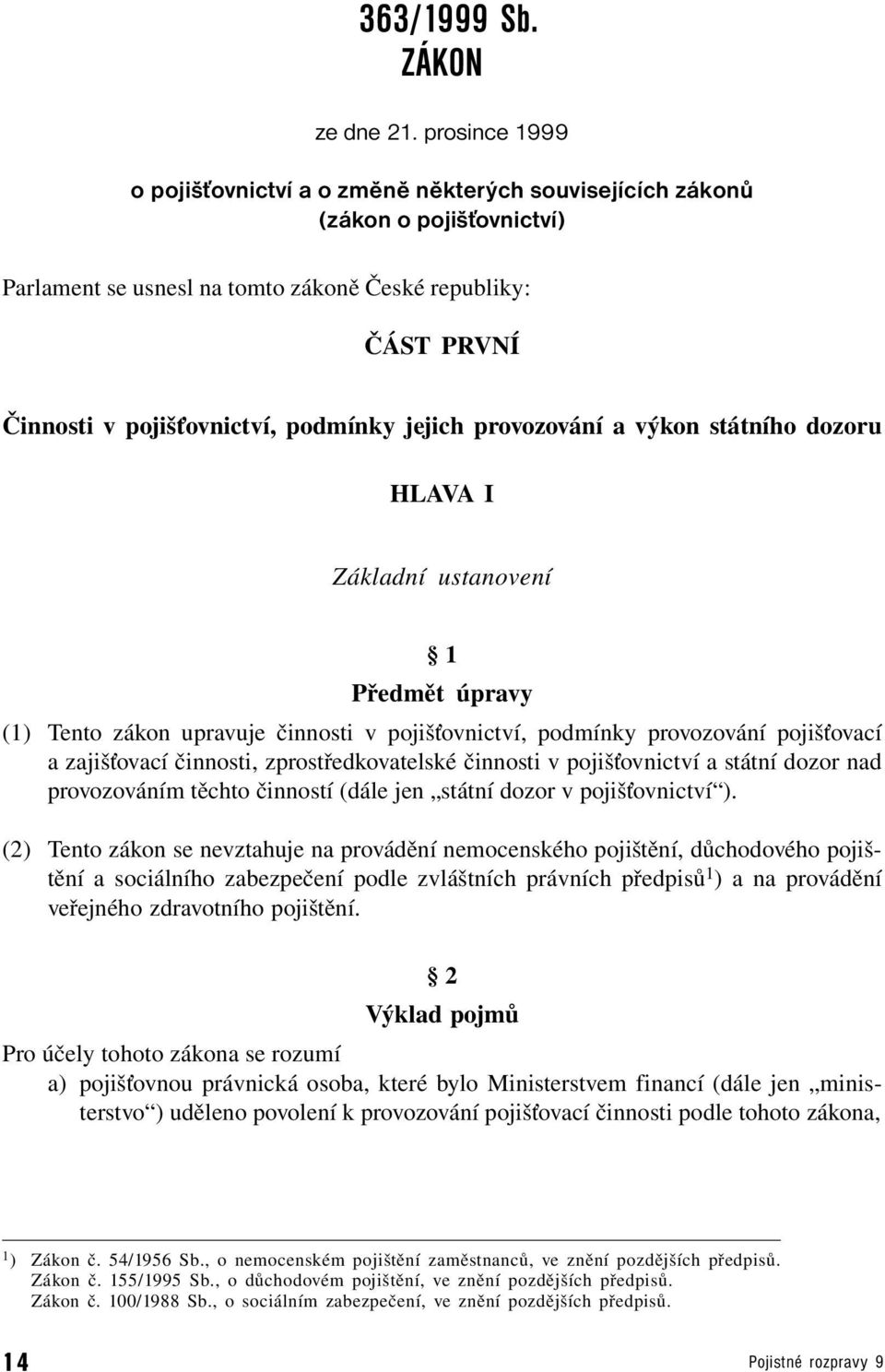 jejich provozování a výkon státního dozoru HLAVA I Základní ustanovení 1 Předmět úpravy (1) Tento zákon upravuje činnosti v pojišťovnictví, podmínky provozování pojišťovací a zajišťovací činnosti,