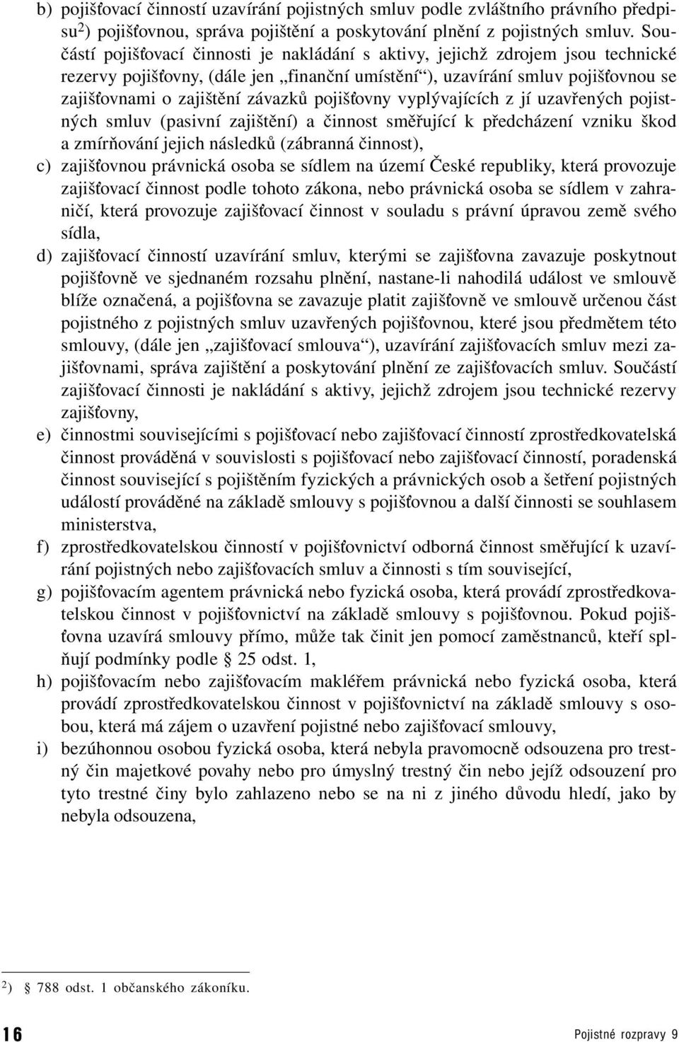 pojišťovny vyplývajících z jí uzavřených pojistných smluv (pasivní zajištění) a činnost směřující k předcházení vzniku škod a zmírňování jejich následků (zábranná činnost), c) zajišťovnou právnická