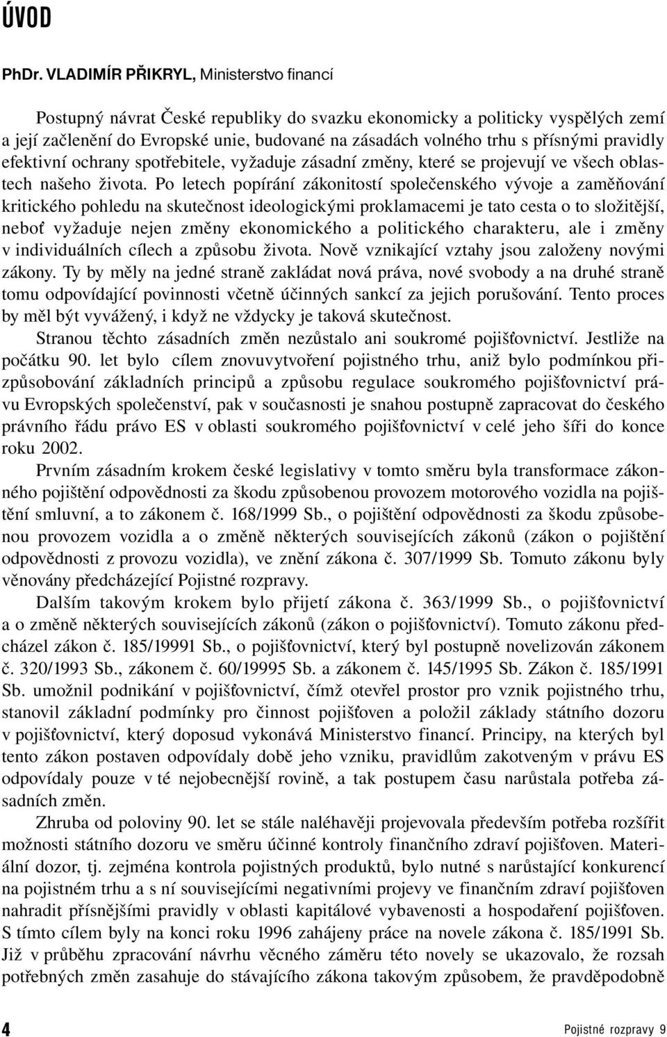 pravidly efektivní ochrany spotřebitele, vyžaduje zásadní změny, které se projevují ve všech oblastech našeho života.