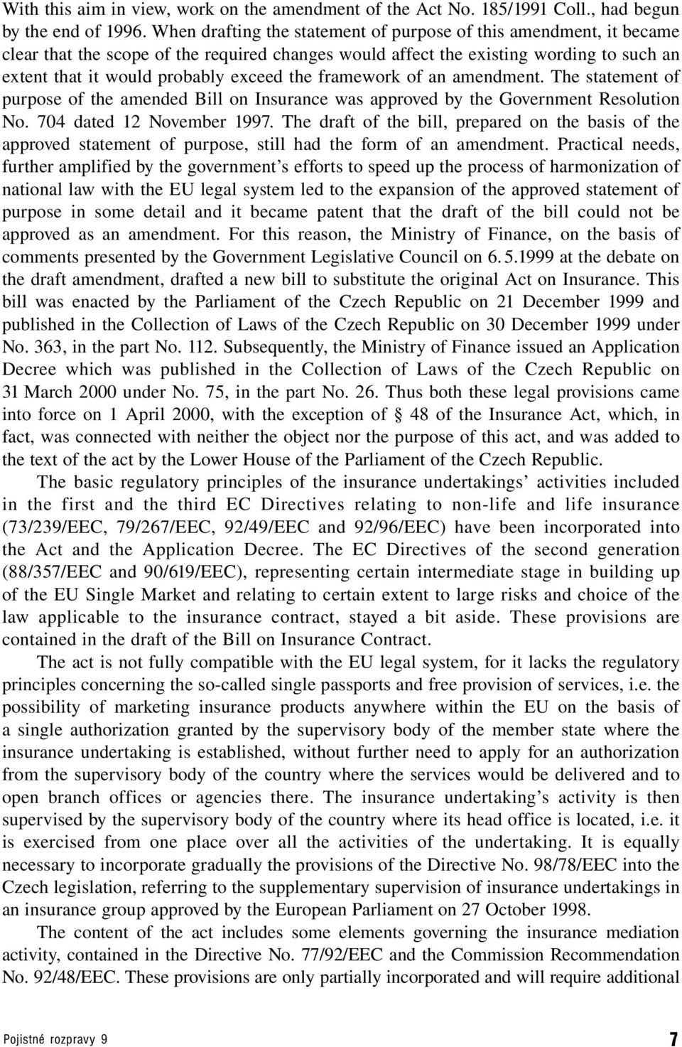 framework of an amendment. The statement of purpose of the amended Bill on Insurance was approved by the Government Resolution No. 704 dated 12 November 1997.