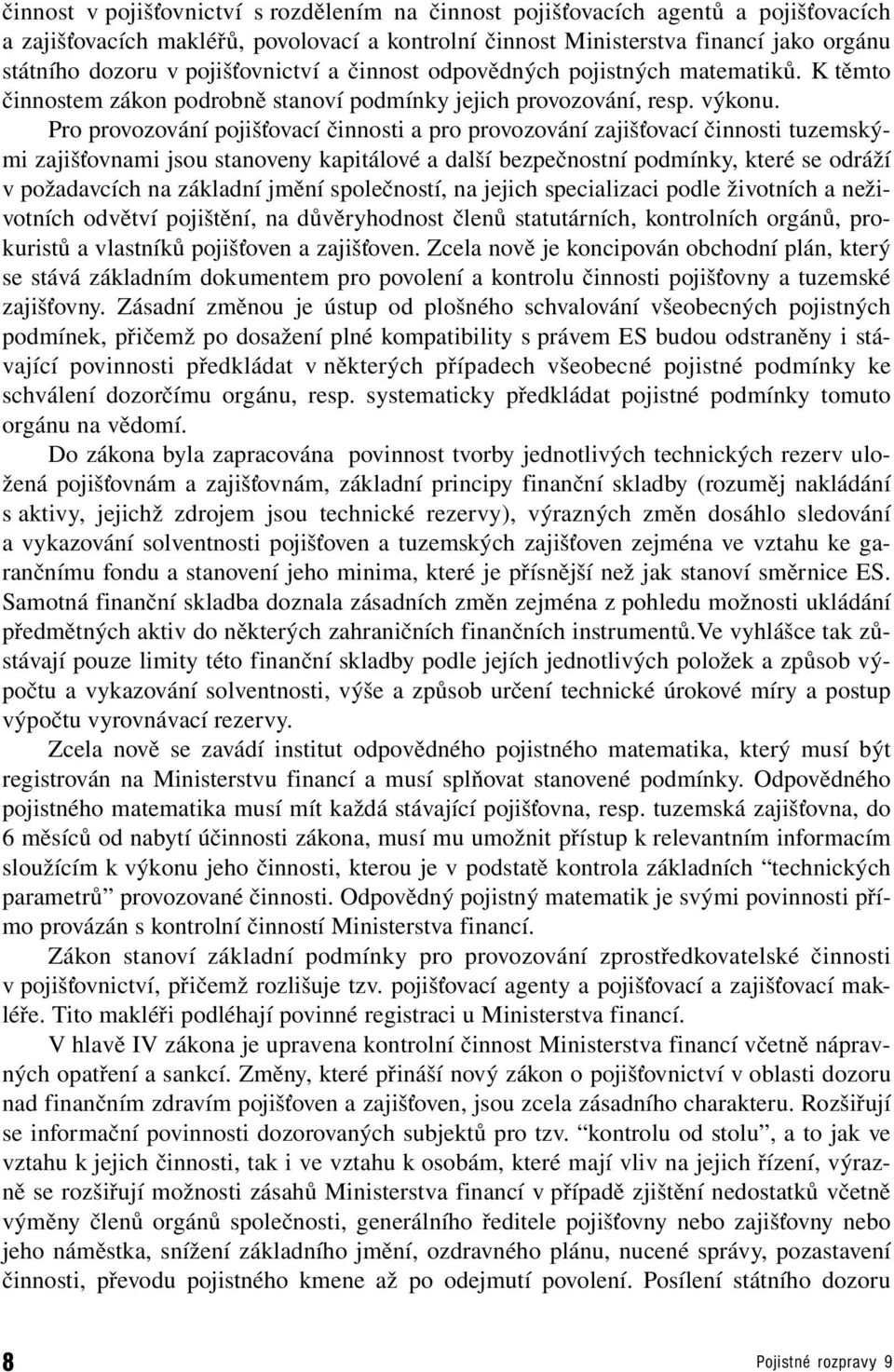 Pro provozování pojišťovací činnosti a pro provozování zajišťovací činnosti tuzemskými zajišťovnami jsou stanoveny kapitálové a další bezpečnostní podmínky, které se odráží v požadavcích na základní