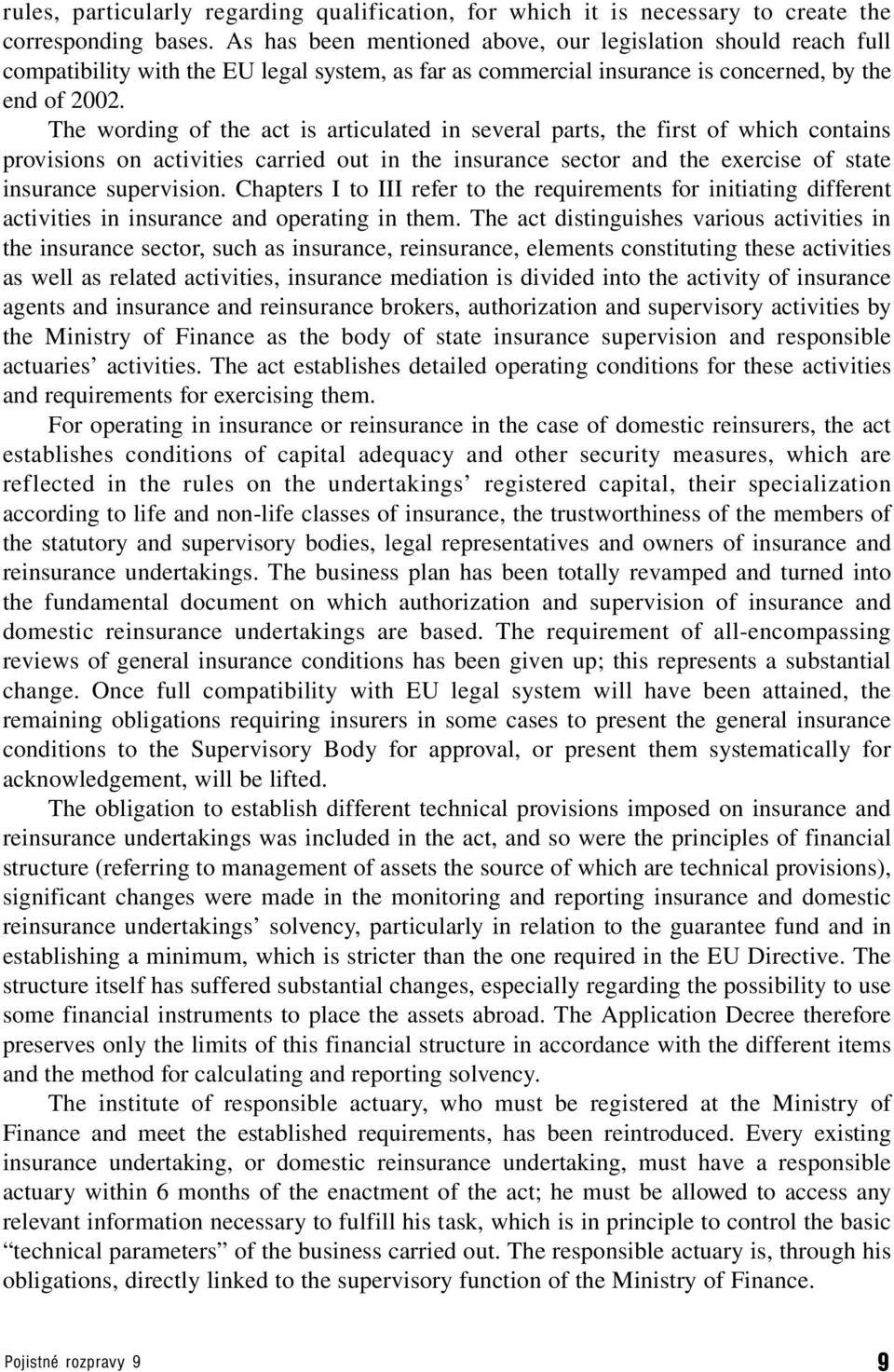 The wording of the act is articulated in several parts, the first of which contains provisions on activities carried out in the insurance sector and the exercise of state insurance supervision.