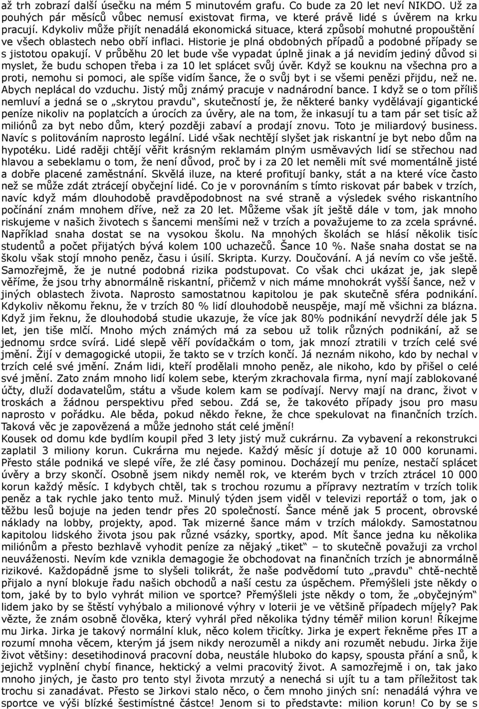 V průběhu 20 let bude vše vypadat úplně jinak a já nevidím jediný důvod si myslet, že budu schopen třeba i za 10 let splácet svůj úvěr.