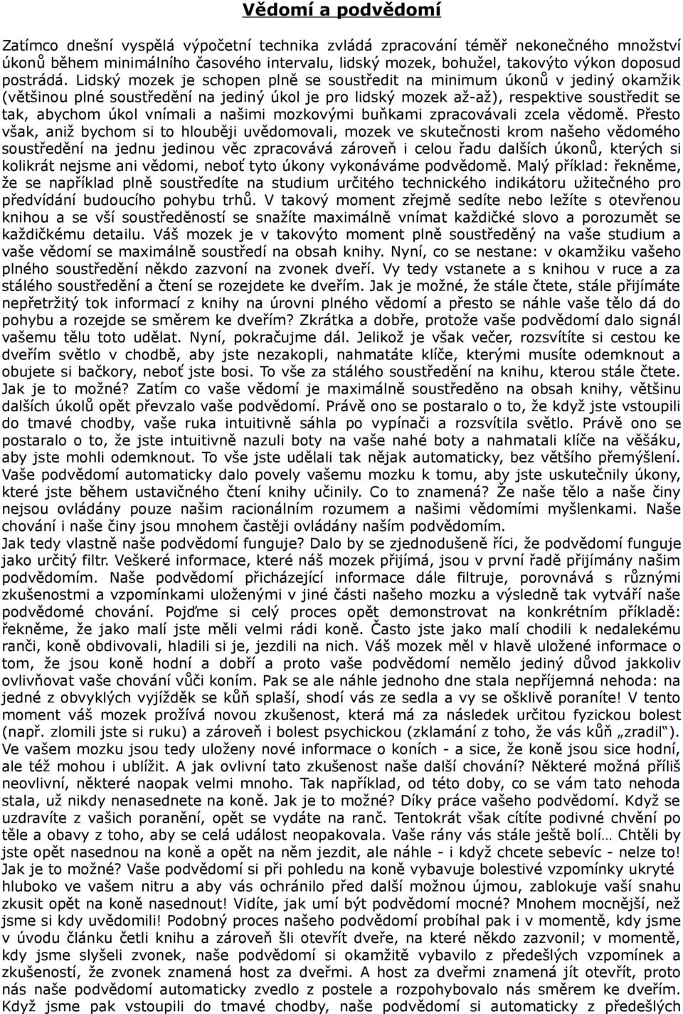 Lidský mozek je schopen plně se soustředit na minimum úkonů v jediný okamžik (většinou plné soustředění na jediný úkol je pro lidský mozek až-až), respektive soustředit se tak, abychom úkol vnímali a