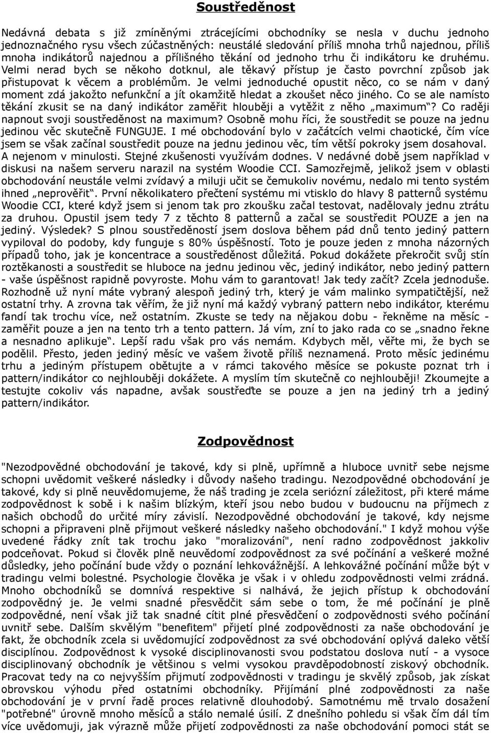 Je velmi jednoduché opustit něco, co se nám v daný moment zdá jakožto nefunkční a jít okamžitě hledat a zkoušet něco jiného.