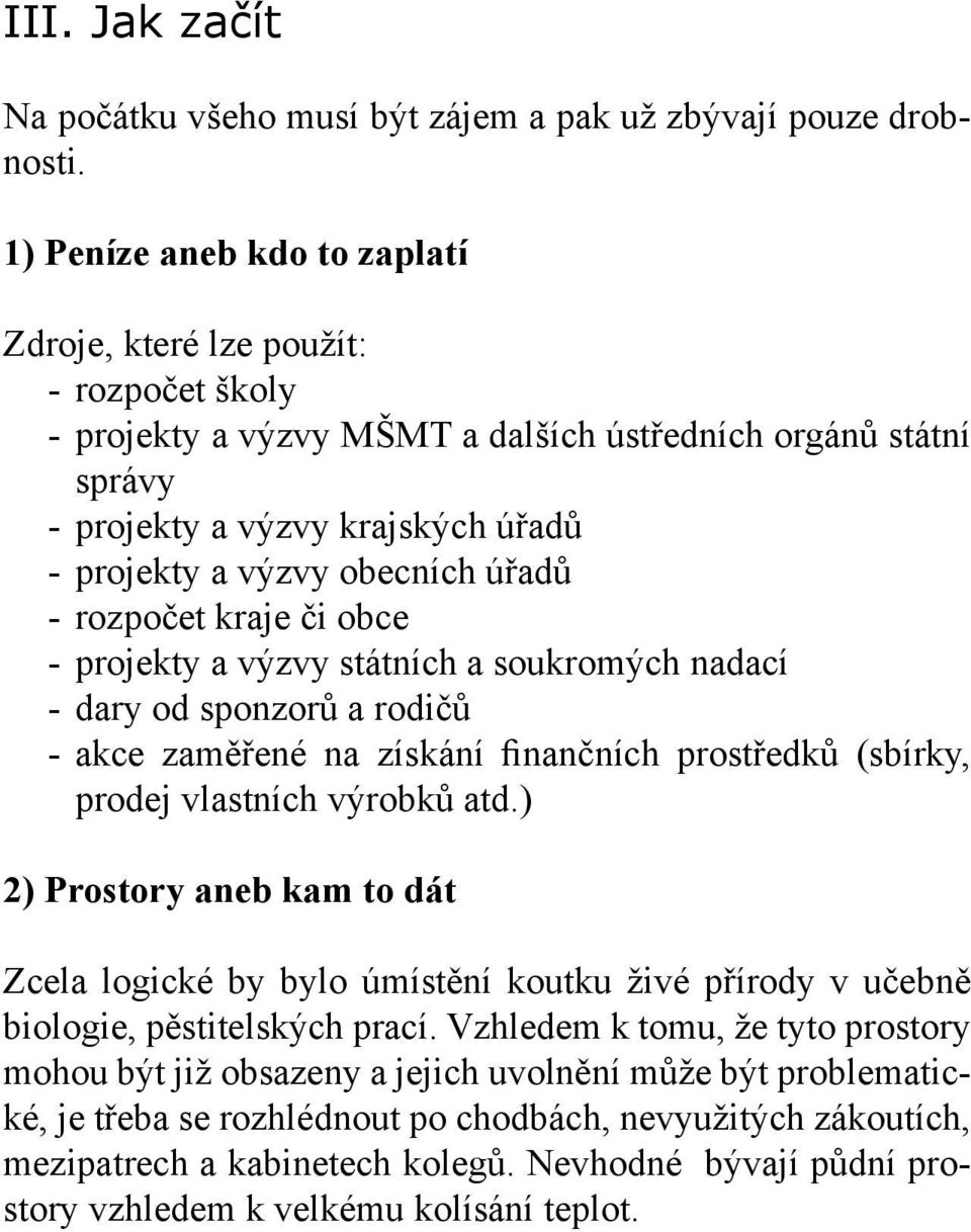 obecních úřadů - rozpočet kraje či obce - projekty a výzvy státních a soukromých nadací - dary od sponzorů a rodičů - akce zaměřené na získání finančních prostředků (sbírky, prodej vlastních výrobků