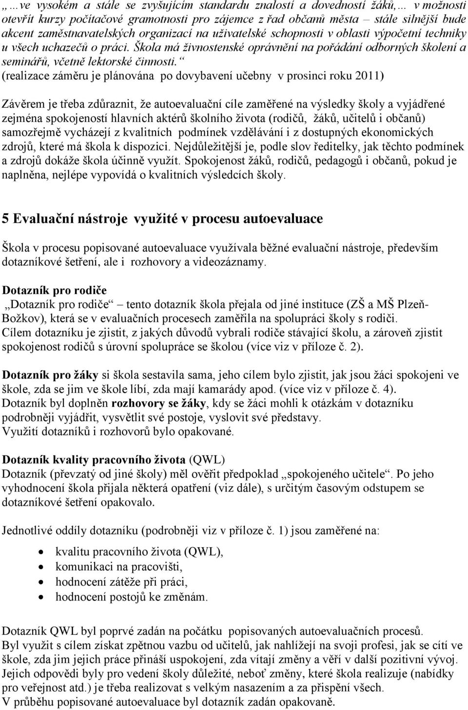 (realizace záměru je plánována po dovybavení učebny v prosinci roku 2011) Závěrem je třeba zdůraznit, ţe autoevaluační cíle zaměřené na výsledky školy a vyjádřené zejména spokojeností hlavních aktérů