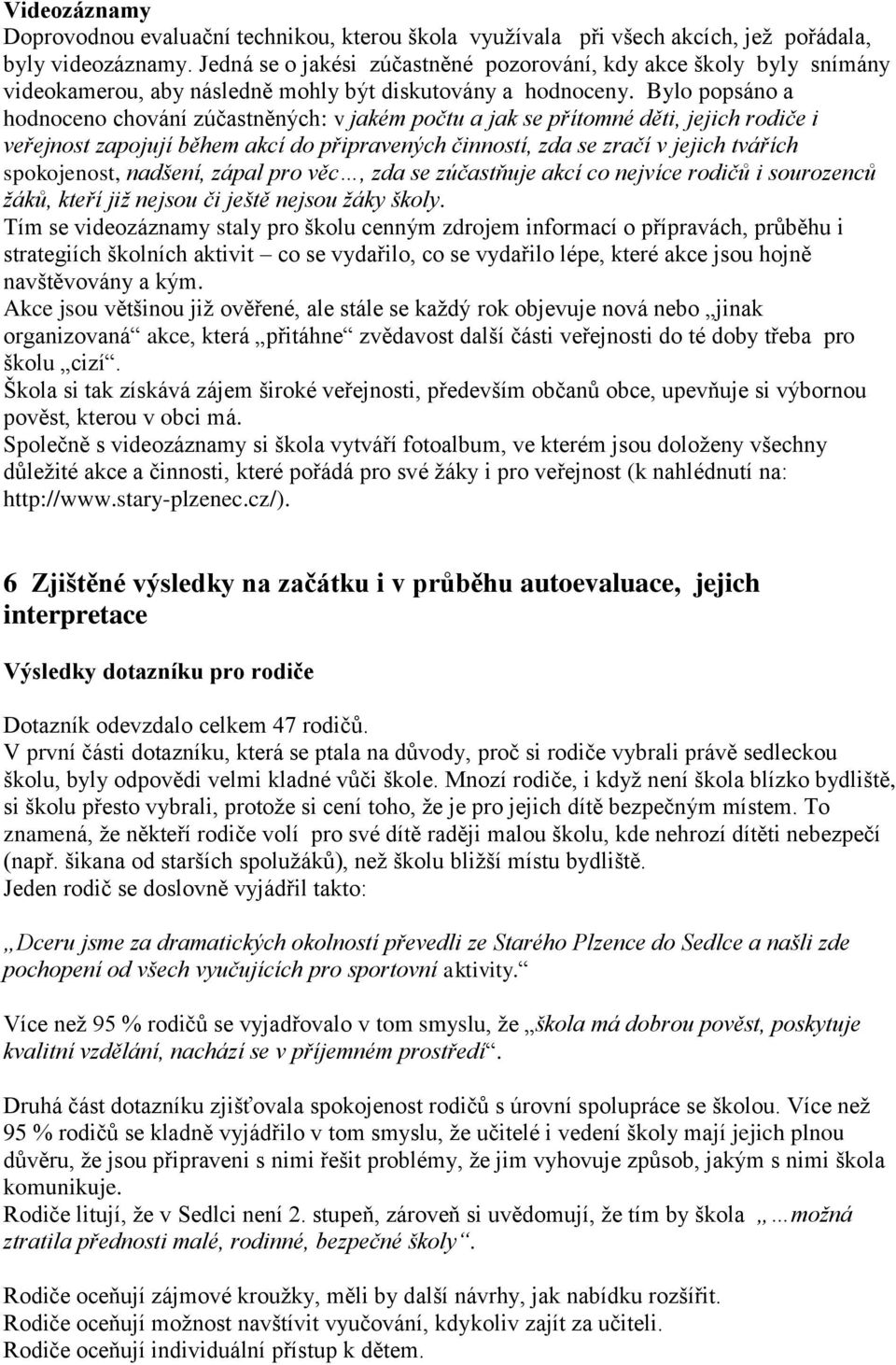 Bylo popsáno a hodnoceno chování zúčastněných: v jakém počtu a jak se přítomné děti, jejich rodiče i veřejnost zapojují během akcí do připravených činností, zda se zračí v jejich tvářích spokojenost,