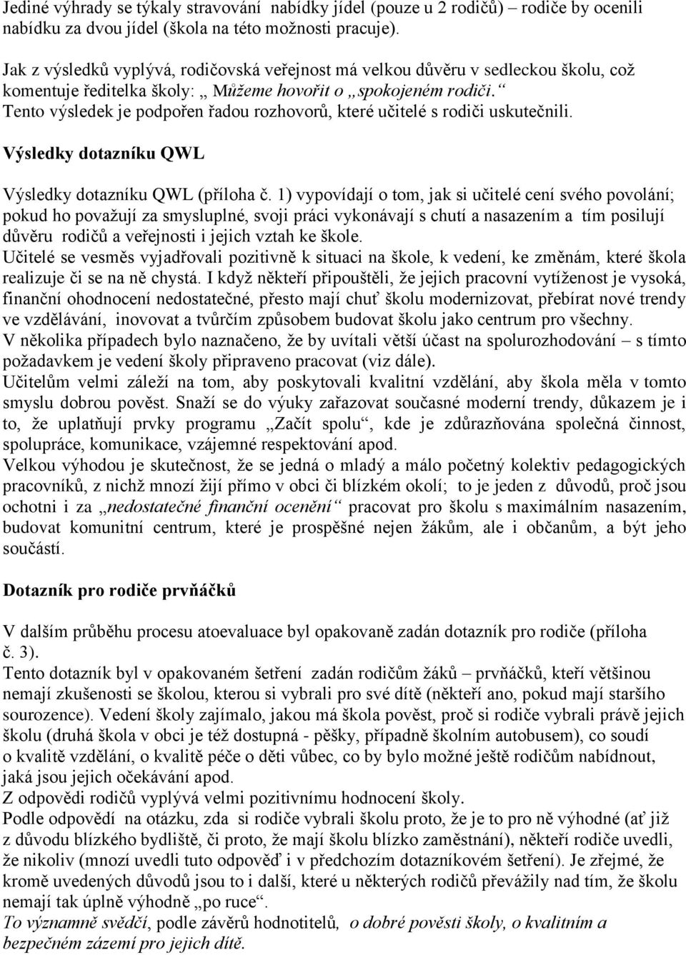 Tento výsledek je podpořen řadou rozhovorů, které učitelé s rodiči uskutečnili. Výsledky dotazníku QWL Výsledky dotazníku QWL (příloha č.