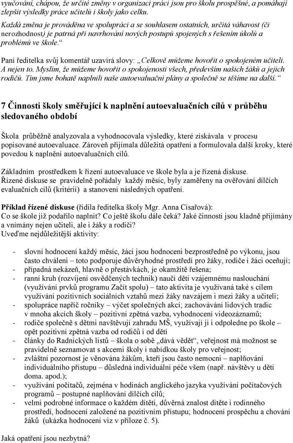 Paní ředitelka svůj komentář uzavírá slovy: Celkově můžeme hovořit o spokojeném učiteli. A nejen to. Myslím, že můžeme hovořit o spokojenosti všech, především našich žáků a jejich rodičů.