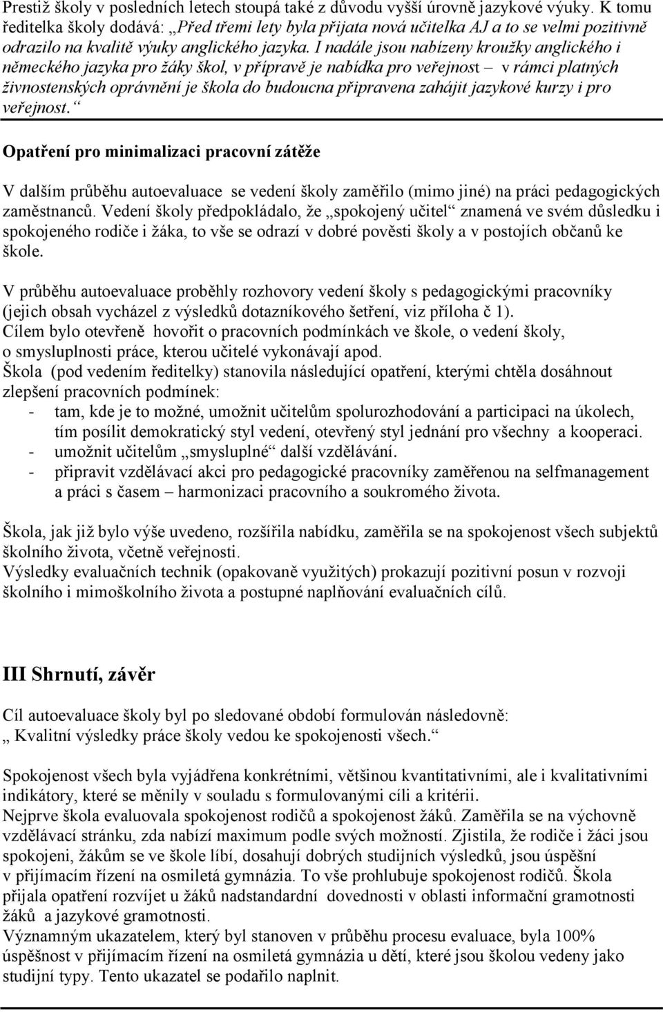 I nadále jsou nabízeny kroužky anglického i německého jazyka pro žáky škol, v přípravě je nabídka pro veřejnost v rámci platných živnostenských oprávnění je škola do budoucna připravena zahájit