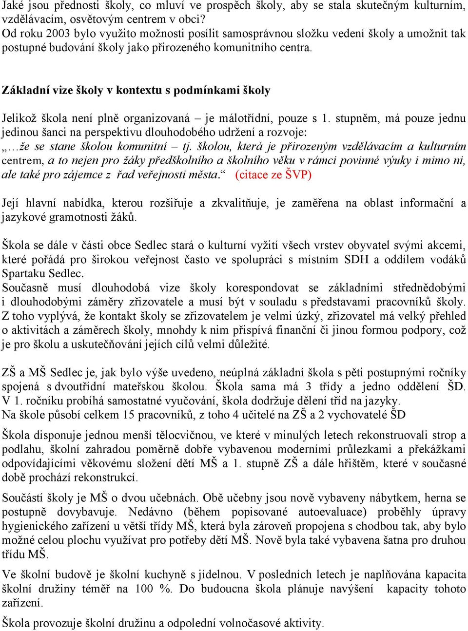 Základní vize školy v kontextu s podmínkami školy Jelikoţ škola není plně organizovaná je málotřídní, pouze s 1.