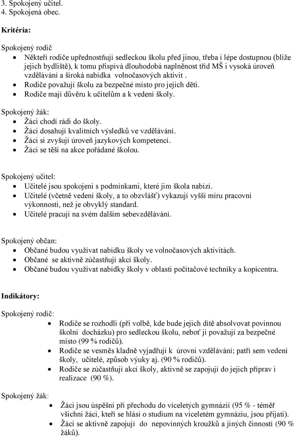 vzdělávání a široká nabídka volnočasových aktivit. Rodiče povaţují školu za bezpečné místo pro jejich děti. Rodiče mají důvěru k učitelům a k vedení školy. Spokojený ţák: Ţáci chodí rádi do školy.