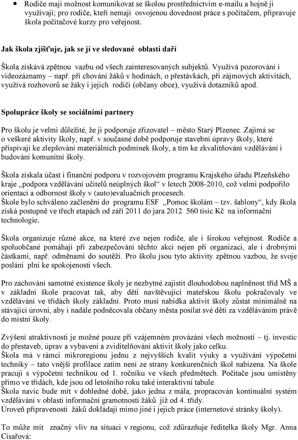 při chování ţáků v hodinách, o přestávkách, při zájmových aktivitách, vyuţívá rozhovorů se ţáky i jejich rodiči (občany obce), vyuţívá dotazníků apod.