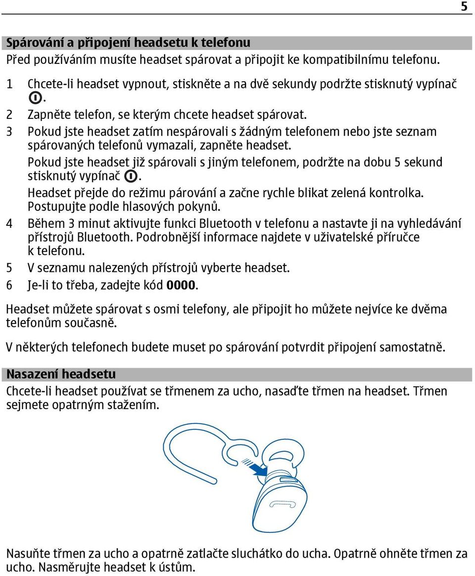 3 Pokud jste headset zatím nespárovali s žádným telefonem nebo jste seznam spárovaných telefonů vymazali, zapněte headset.