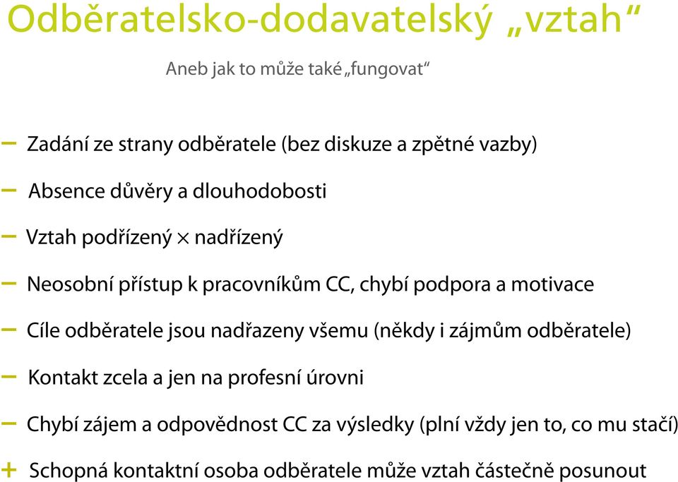 Cíle odběratele jsou nadřazeny všemu (někdy i zájmům odběratele) Kontakt zcela a jen na profesní úrovni Chybí zájem a