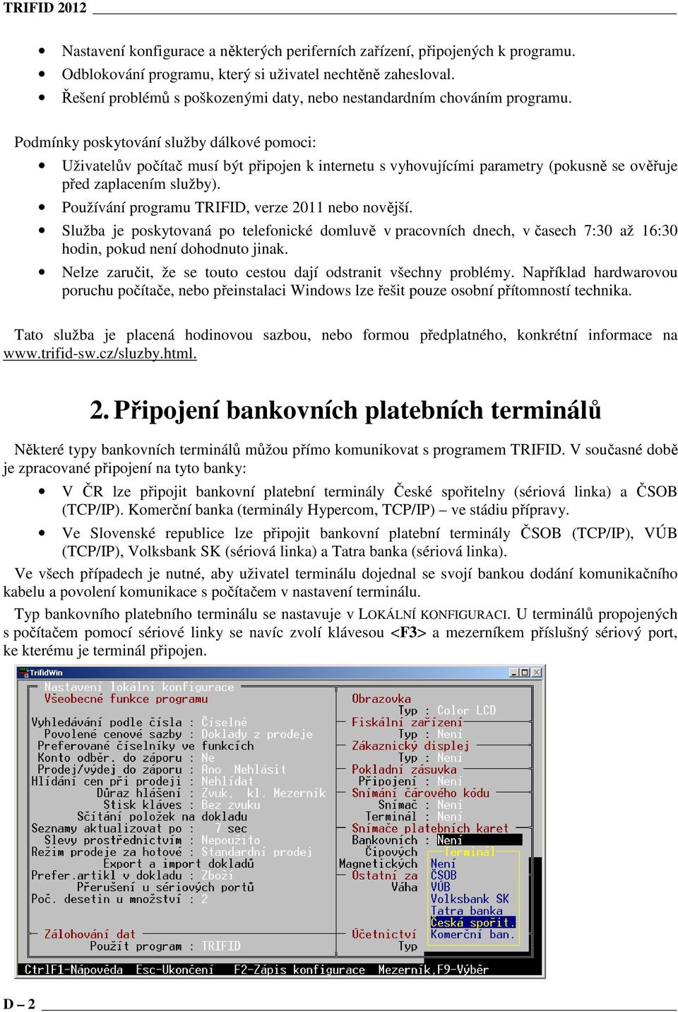 Podmínky poskytování služby dálkové pomoci: Uživatelův počítač musí být připojen k internetu s vyhovujícími parametry (pokusně se ověřuje před zaplacením služby).