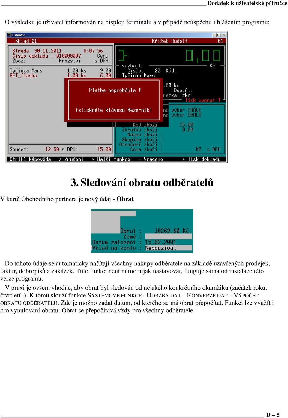 Tuto funkci není nutno nijak nastavovat, funguje sama od instalace této verze programu. V praxi je ovšem vhodné, aby obrat byl sledován od nějakého konkrétního okamžiku (začátek roku, čtvrtletí..).