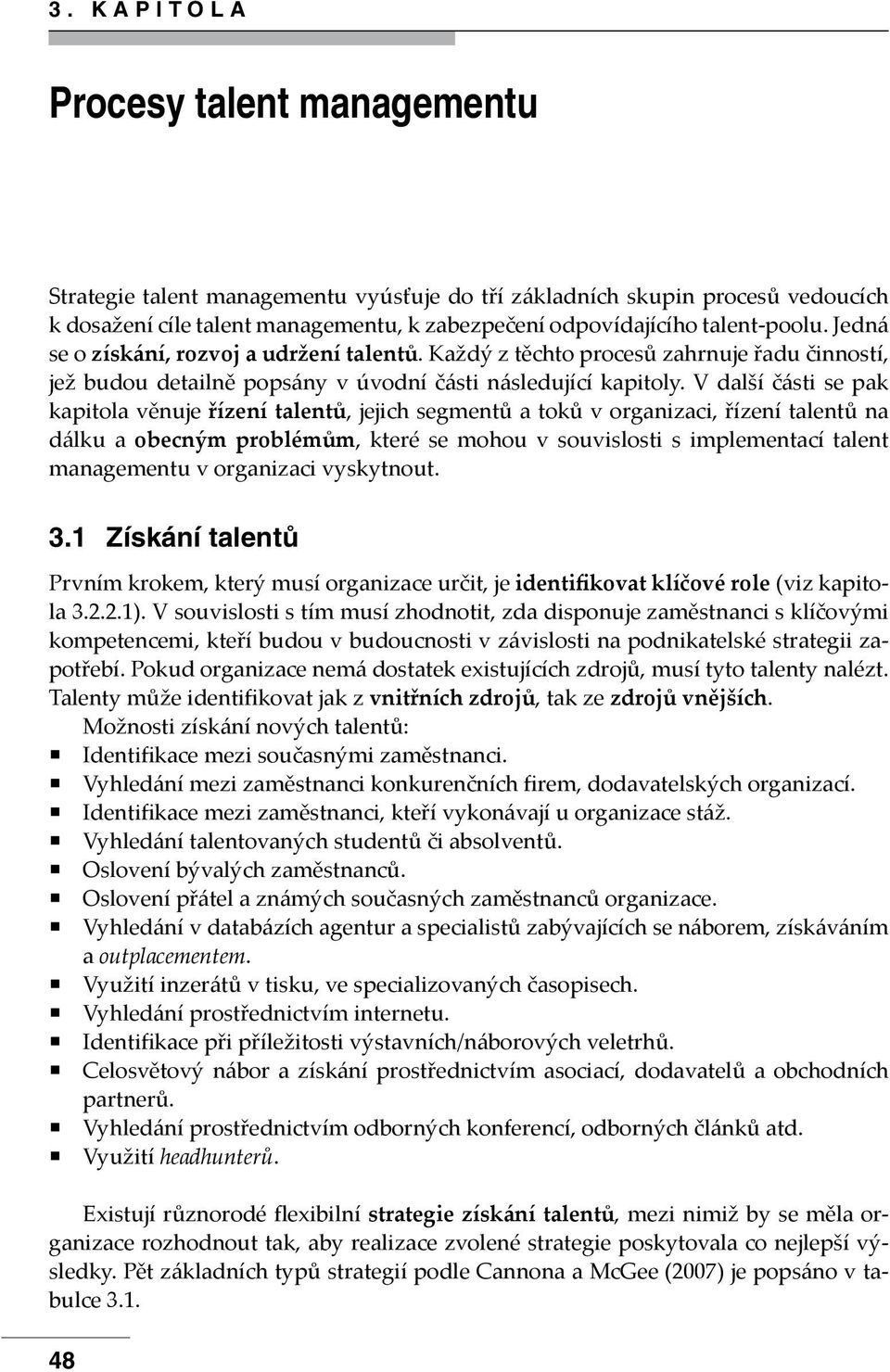 V další části se pak kapitola věnuje řízení talentů, jejich segmentů a toků v organizaci, řízení talentů na dálku a obecným problémům, které se mohou v souvislosti s implementací talent managementu v