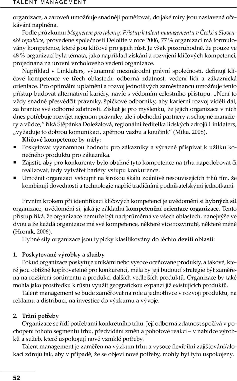 klíčové pro jejich růst. Je však pozoruhodné, že pouze ve 48 % organizací byla témata, jako například získání a rozvíjení klíčových kompetencí, projednána na úrovni vrcholového vedení organizace.