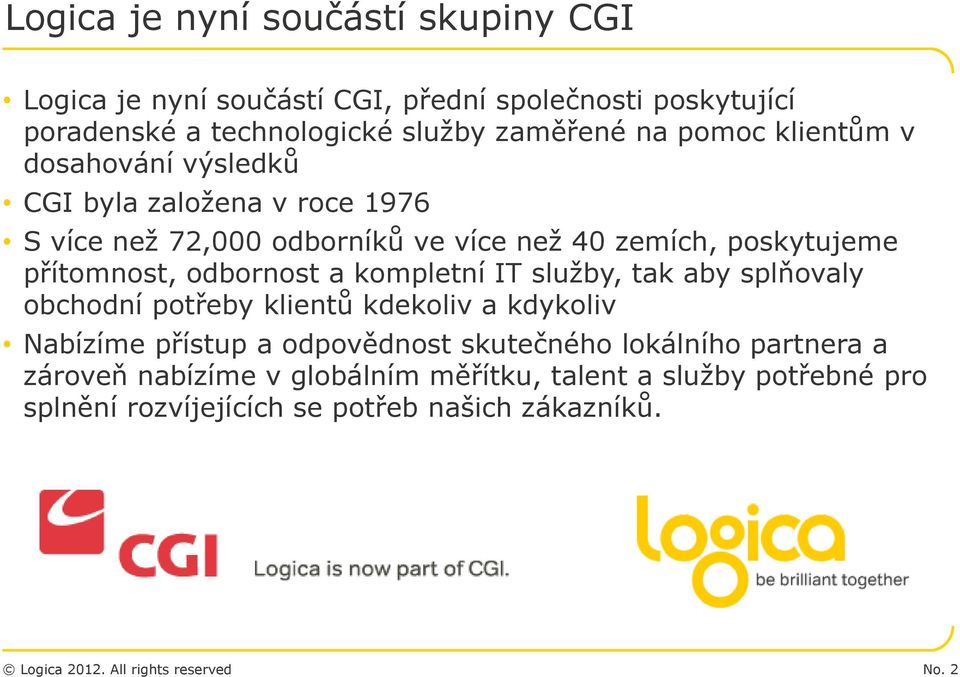 odbornost a kompletní IT služby, tak aby splňovaly obchodní potřeby klientů kdekoliv a kdykoliv Nabízíme přístup a odpovědnost skutečného