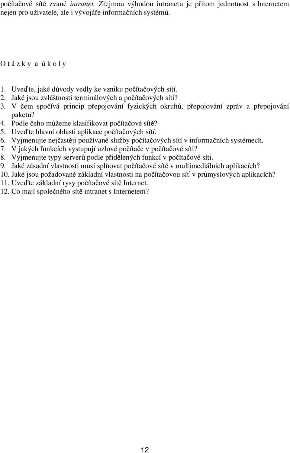 V čem spočívá princip přepojování fyzických okruhů, přepojování zpráv a přepojování paketů? 4. Podle čeho můžeme klasifikovat počítačové sítě? 5. Uveďte hlavní oblasti aplikace počítačových sítí. 6.