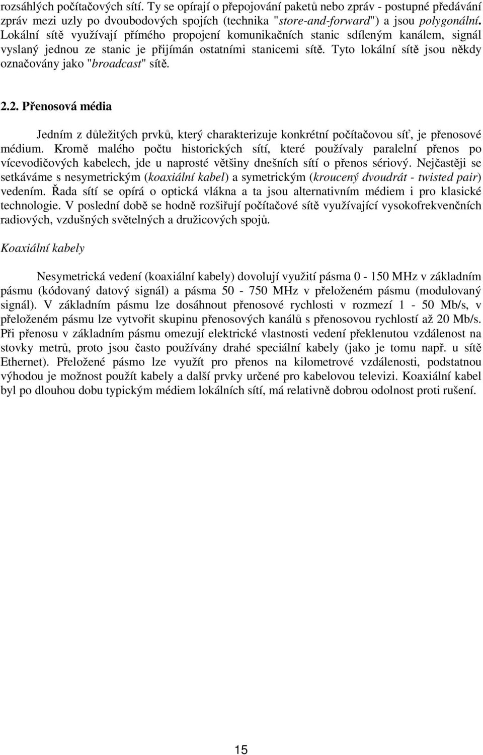 Tyto lokální sítě jsou někdy označovány jako "broadcast" sítě. 2.2. Přenosová média Jedním z důležitých prvků, který charakterizuje konkrétní počítačovou síť, je přenosové médium.