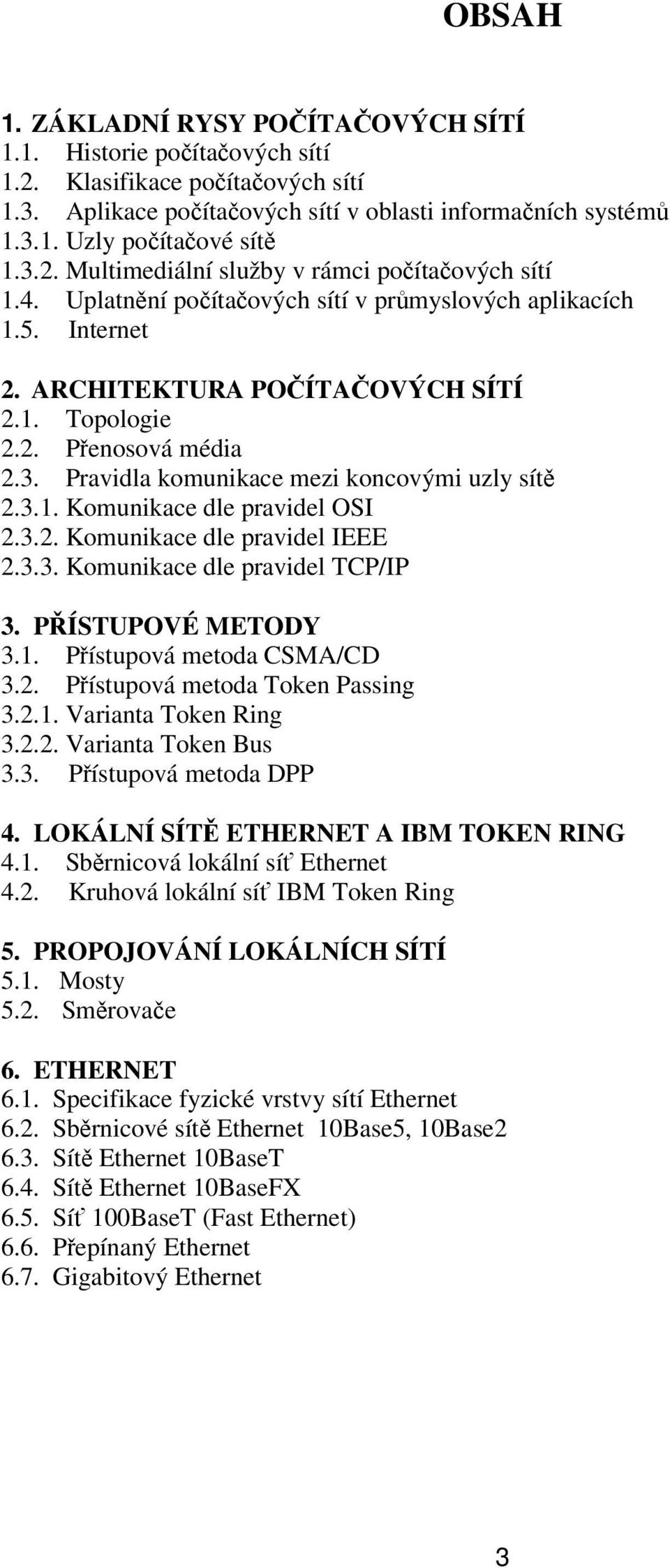 3.1. Komunikace dle pravidel OSI 2.3.2. Komunikace dle pravidel IEEE 2.3.3. Komunikace dle pravidel TCP/IP 3. PŘÍSTUPOVÉ METODY 3.1. Přístupová metoda CSMA/CD 3.2. Přístupová metoda Token Passing 3.2.1. Varianta Token Ring 3.