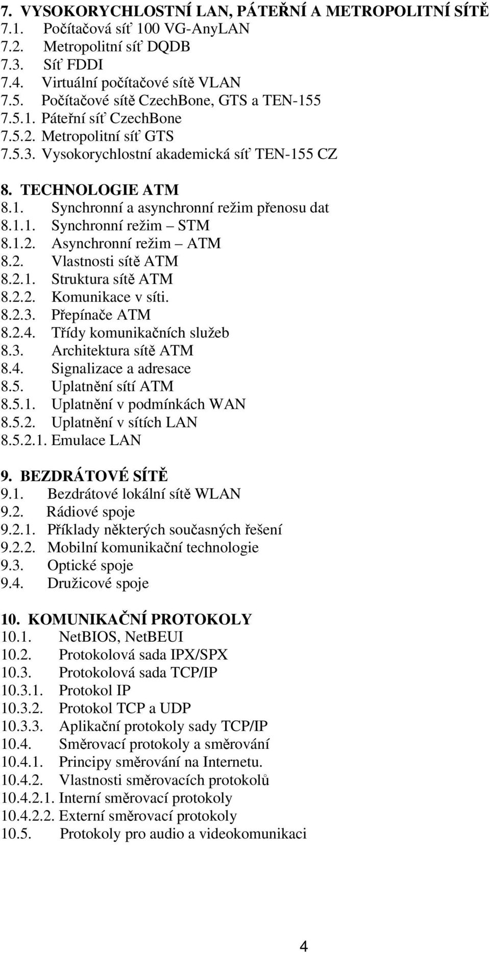 1.1. Synchronní režim STM 8.1.2. Asynchronní režim ATM 8.2. Vlastnosti sítě ATM 8.2.1. Struktura sítě ATM 8.2.2. Komunikace v síti. 8.2.3. Přepínače ATM 8.2.4. Třídy komunikačních služeb 8.3. Architektura sítě ATM 8.