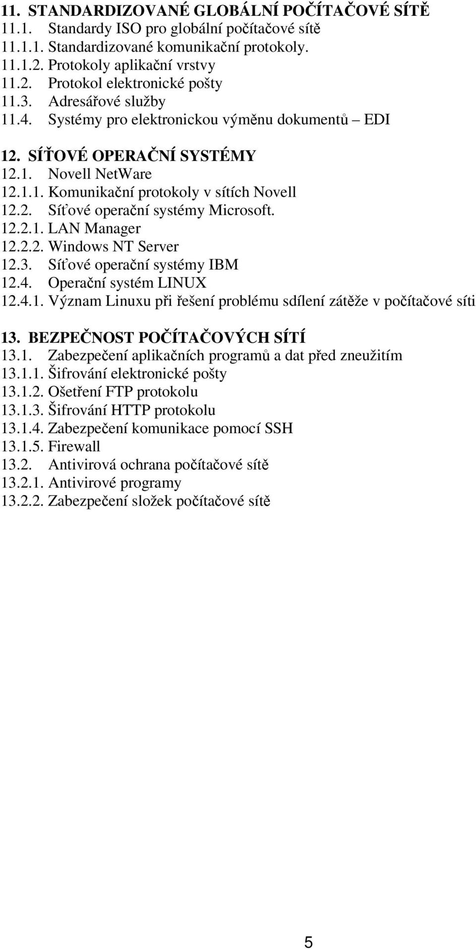 12.2.1. LAN Manager 12.2.2. Windows NT Server 12.3. Síťové operační systémy IBM 12.4. Operační systém LINUX 12.4.1. Význam Linuxu při řešení problému sdílení zátěže v počítačové síti 13.