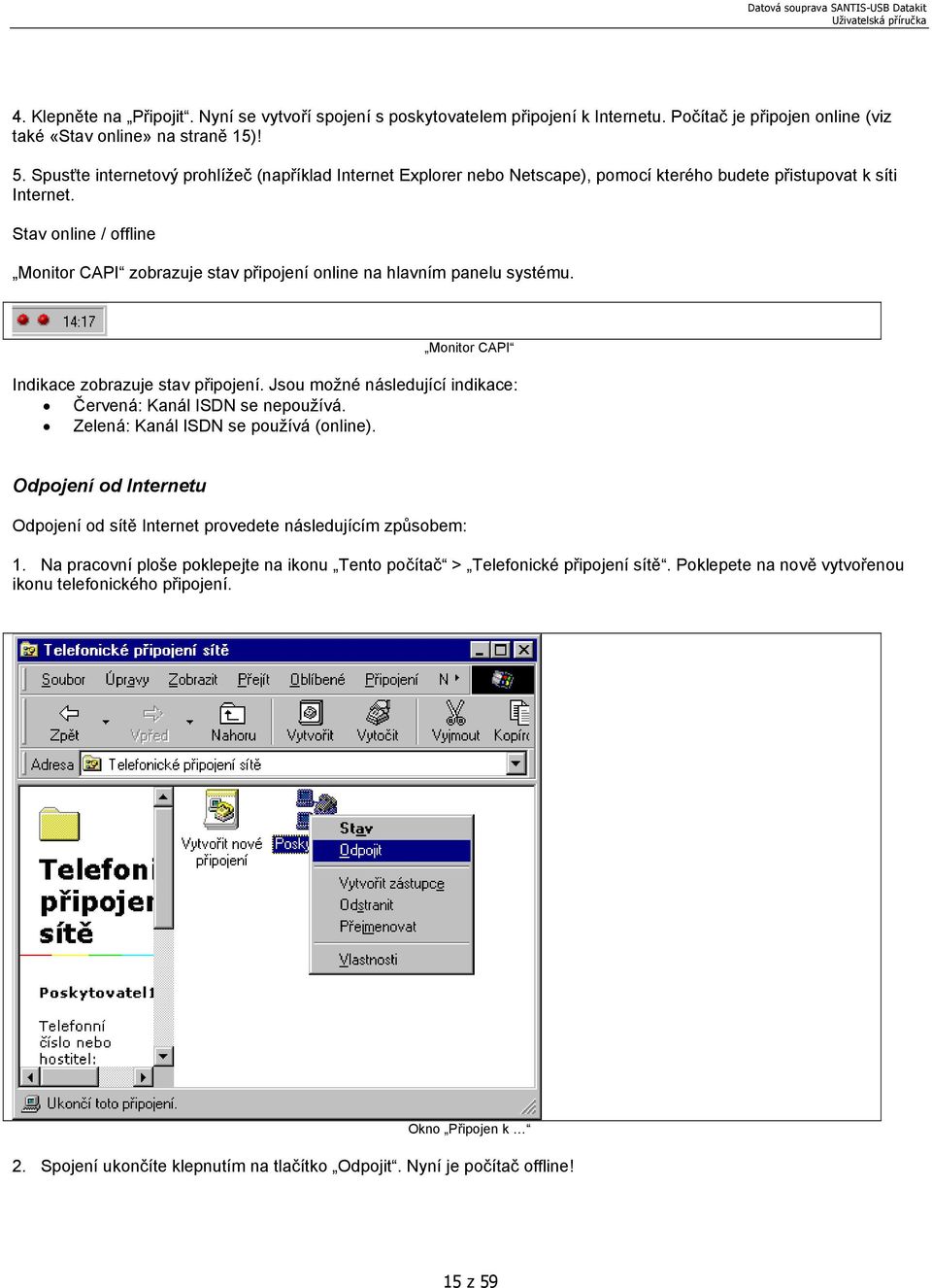 Stav online / offline Monitor CAPI zobrazuje stav připojení online na hlavním panelu systému. Monitor CAPI Indikace zobrazuje stav připojení.