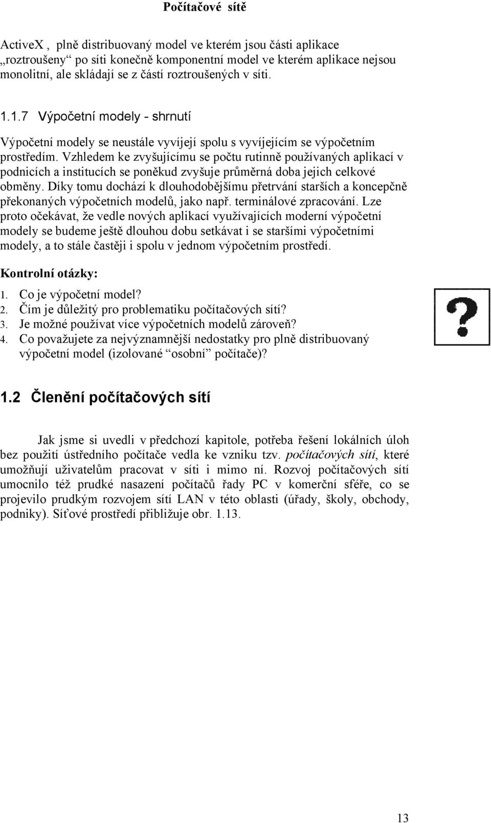 Vzhledem ke zvyšujícímu se počtu rutinně používaných aplikací v podnicích a institucích se poněkud zvyšuje průměrná doba jejich celkové obměny.