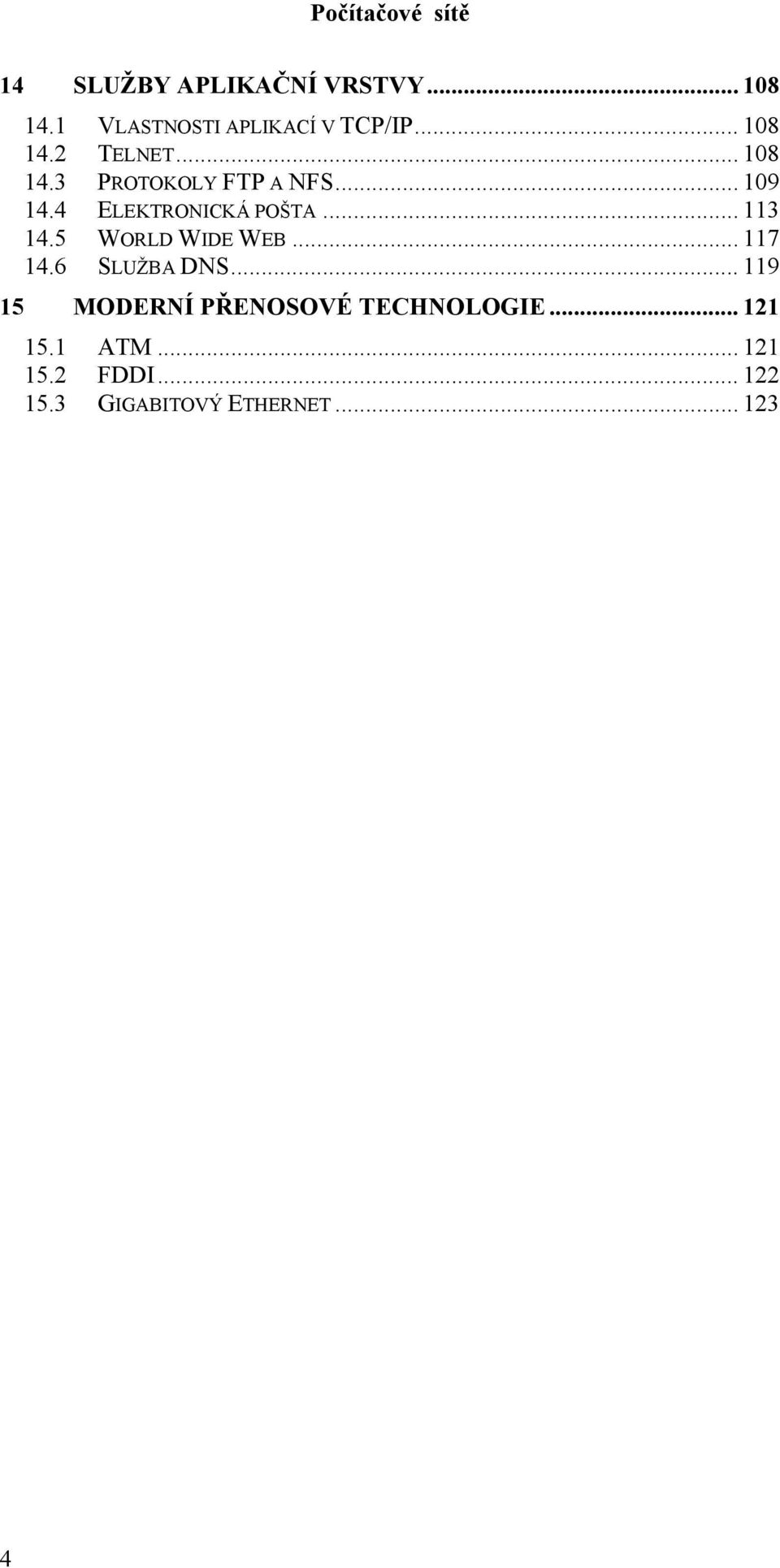 5 WORLD WIDE WEB... 117 14.6 SLUŽBA DNS... 119 15 MODERNÍ PŘENOSOVÉ TECHNOLOGIE.