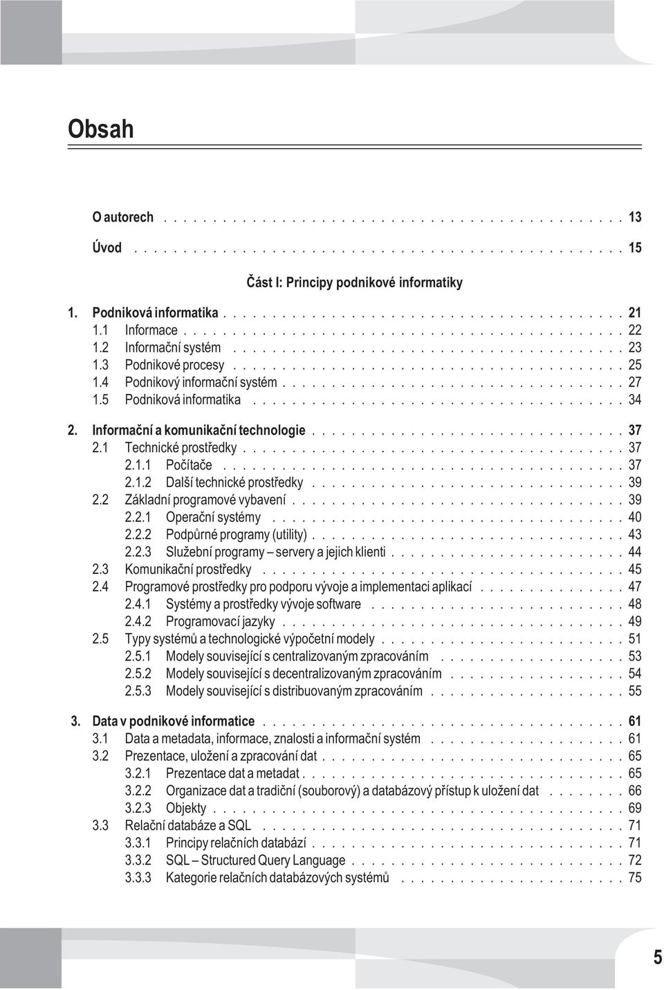 2 Základní programové vybavení...39 2.2.1 Operaèní systémy...40 2.2.2 Podpùrné programy (utility)...43 2.2.3 Služební programy servery a jejich klienti...44 2.3 Komunikaèní prostøedky...45 2.