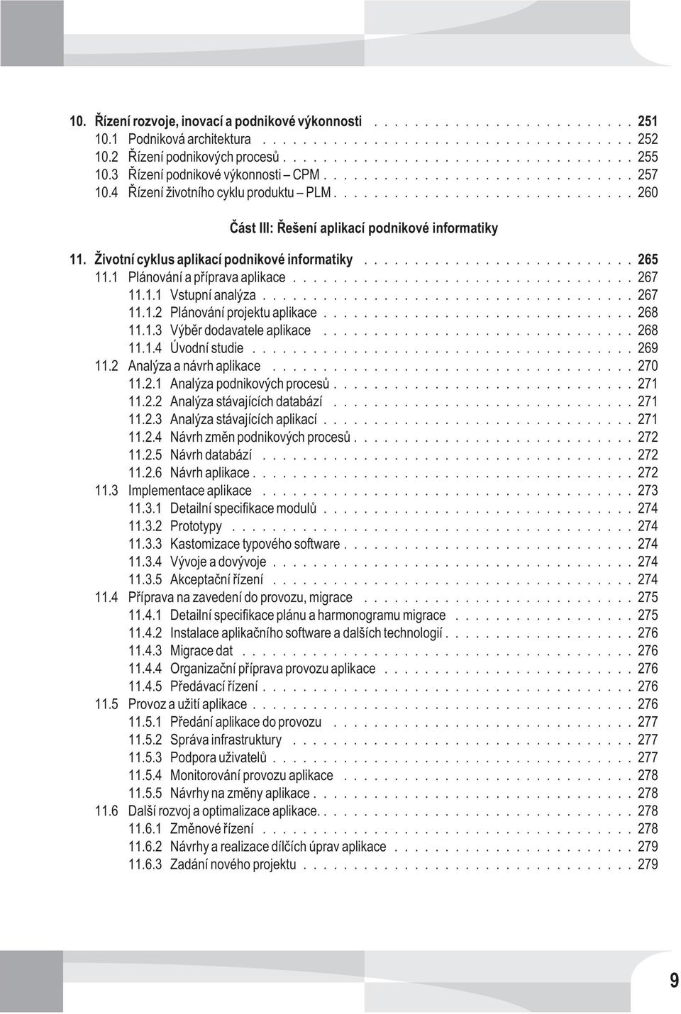 ..267 11.1.2 Plánování projektu aplikace...268 11.1.3 Výbìr dodavatele aplikace...268 11.1.4 Úvodní studie...269 11.2 Analýza a návrh aplikace...270 11.2.1 Analýza podnikových procesù...271 11.2.2 Analýza stávajících databází.