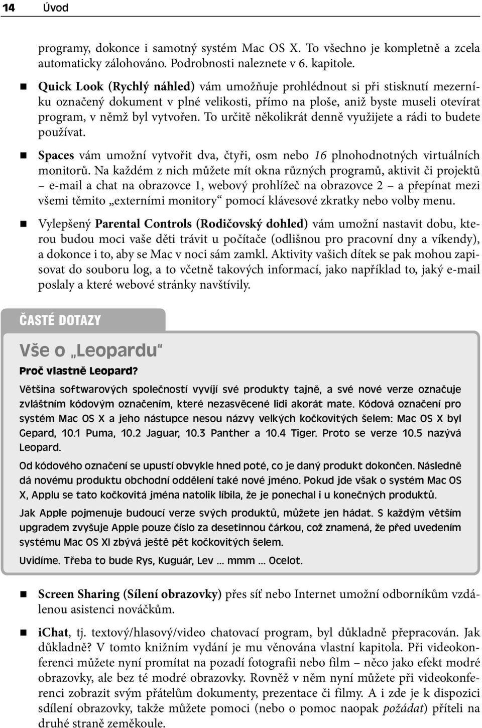 To určitě několikrát denně využijete a rádi to budete používat. Spaces vám umožní vytvořit dva, čtyři, osm nebo 16 plnohodnotných virtuálních monitorů.