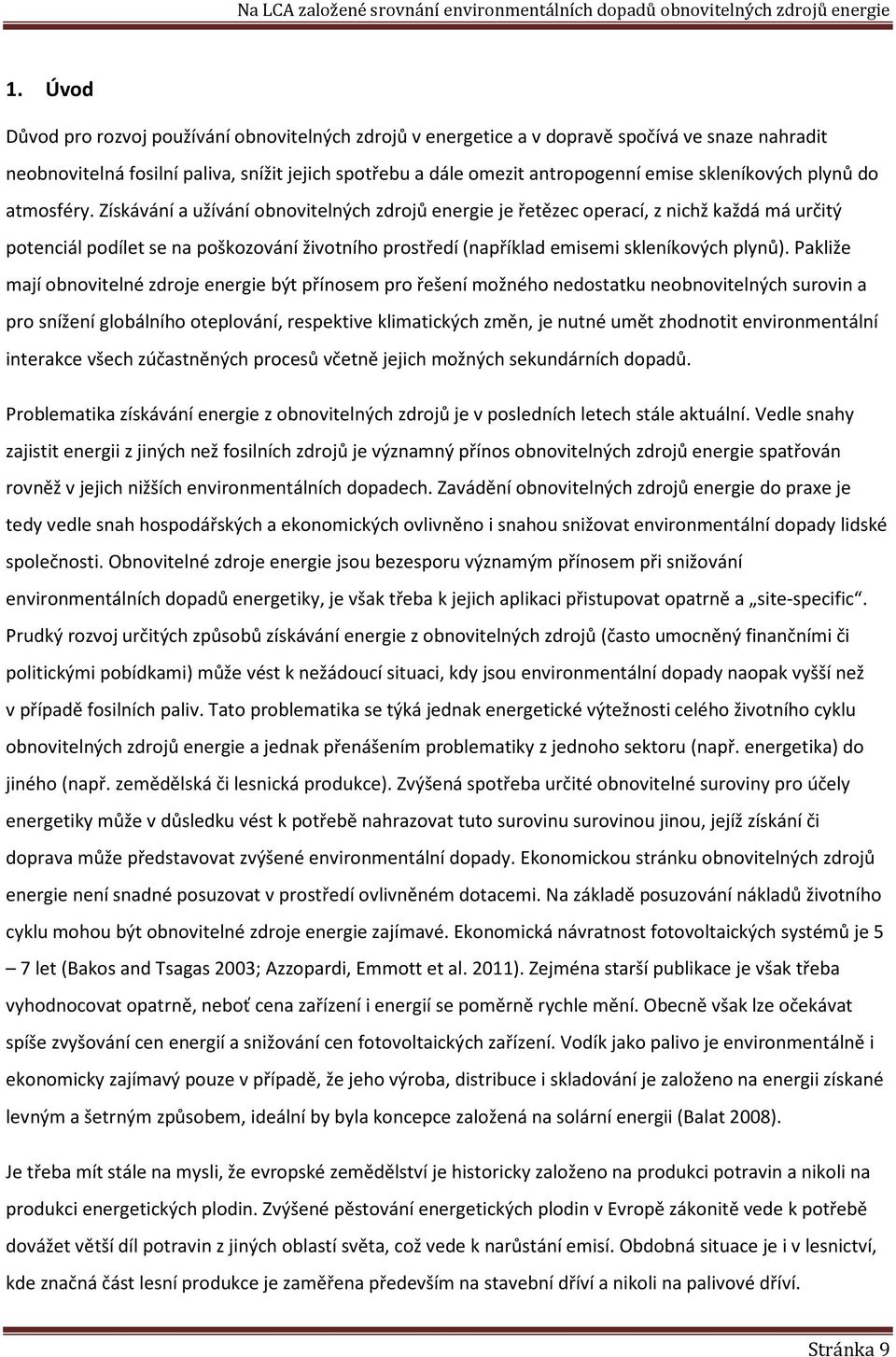 Získávání a užívání obnovitelných zdrojů energie je řetězec operací, z nichž každá má určitý potenciál podílet se na poškozování životního prostředí (například emisemi skleníkových plynů).