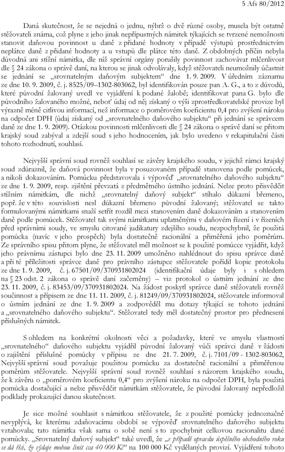 Z obdobných příčin nebyla důvodná ani stížní námitka, dle níž správní orgány porušily povinnost zachovávat mlčenlivost dle 24 zákona o správě daní, na kterou se jinak odvolávaly, když stěžovateli