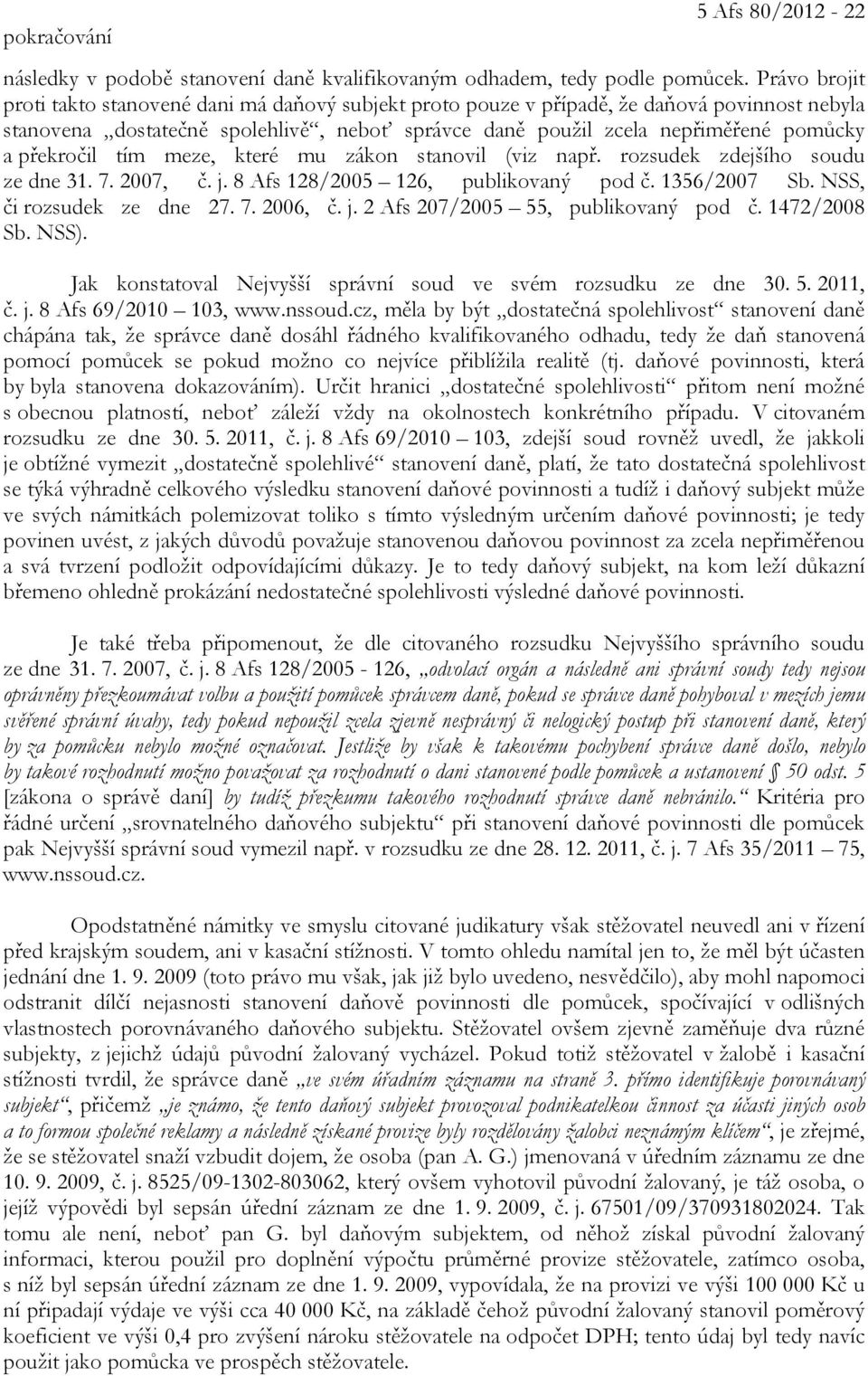 překročil tím meze, které mu zákon stanovil (viz např. rozsudek zdejšího soudu ze dne 31. 7. 2007, č. j. 8 Afs 128/2005 126, publikovaný pod č. 1356/2007 Sb. NSS, či rozsudek ze dne 27. 7. 2006, č. j. 2 Afs 207/2005 55, publikovaný pod č.