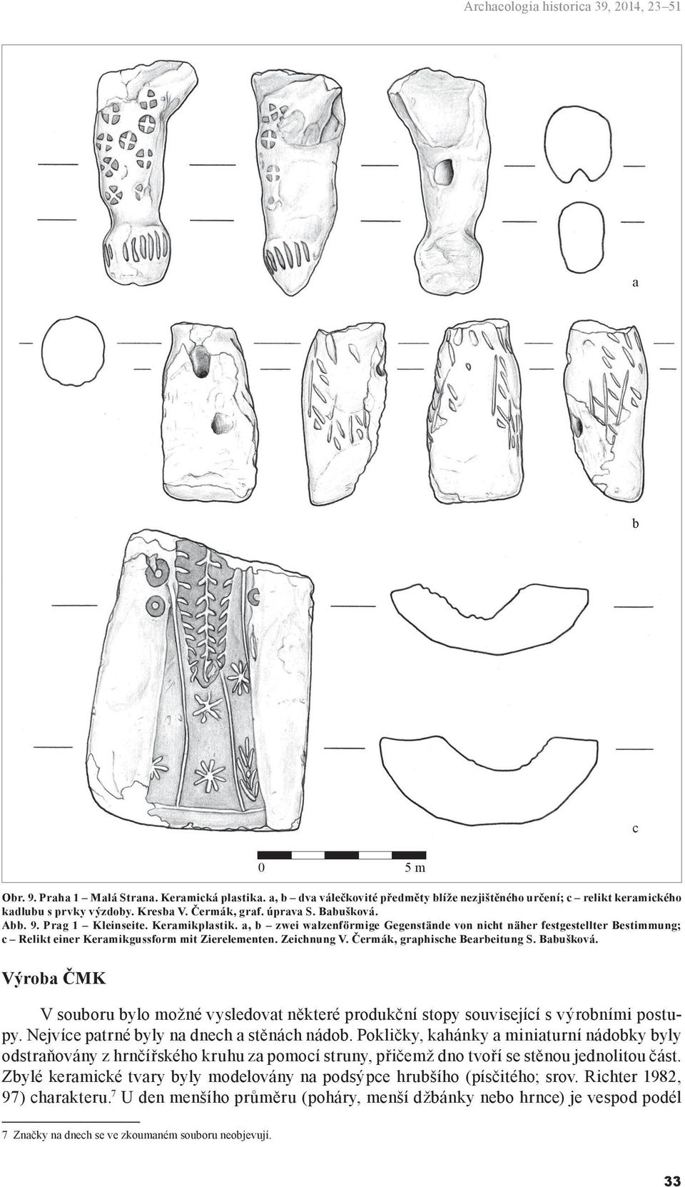 a, b zwei walzenförmige Gegenstände von nicht näher festgestellter Bestimmung; c Relikt einer Keramikgussform mit Zierelementen. Zeichnung V. Čermák, graphische Bearbeitung S. Babušková.