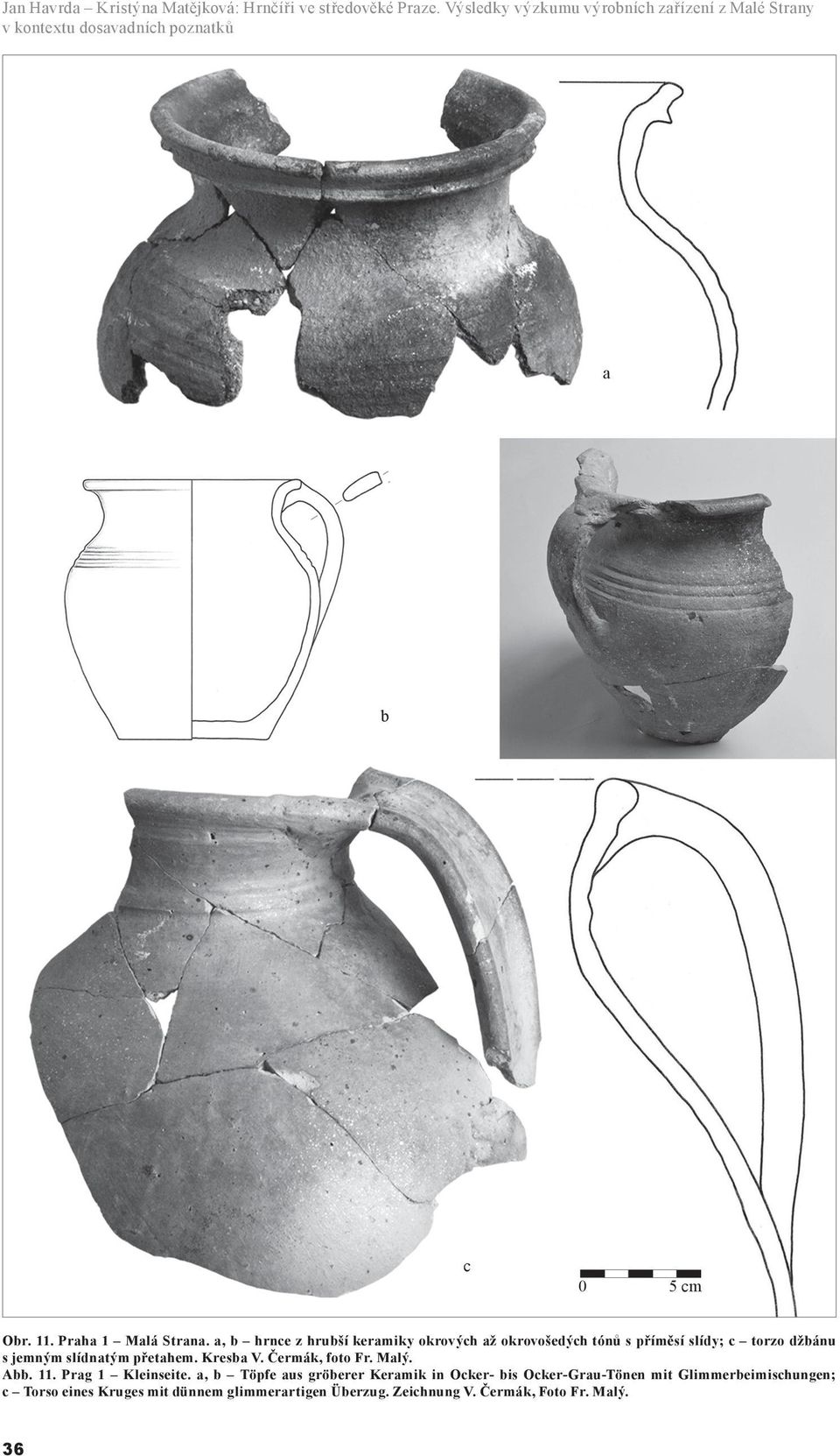 a, b hrnce z hrubší keramiky okrových až okrovošedých tónů s příměsí slídy; c torzo džbánu s jemným slídnatým přetahem. Kresba V.