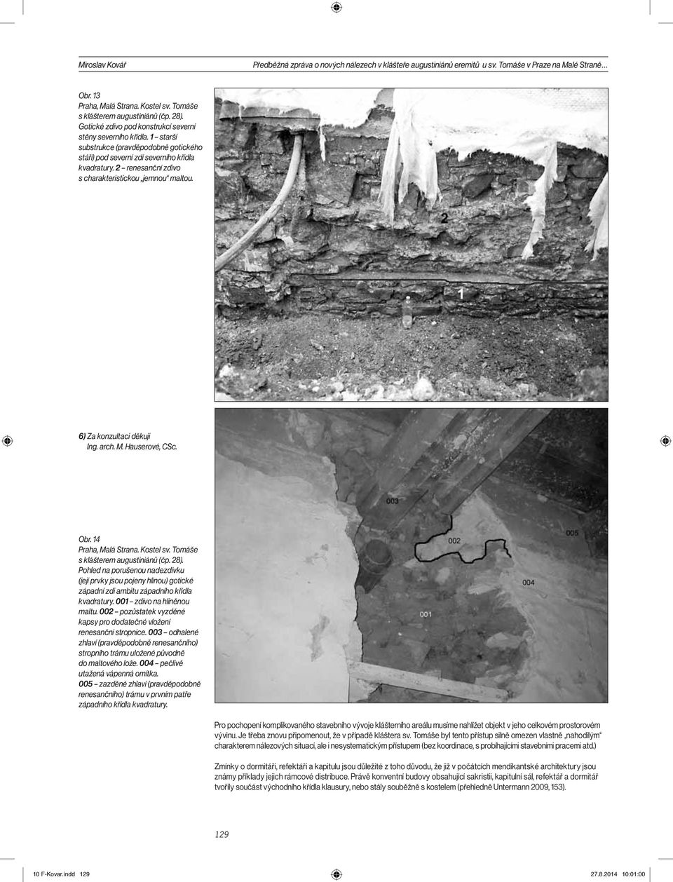 2 renesanční zdivo s charakteristickou jemnou maltou. 6) Za konzultaci děkuji Ing. arch. M. Hauserové, CSc. Obr. 14 Praha, Malá Strana. Kostel sv. Tomáše s klášterem augustiniánů (čp. 28).