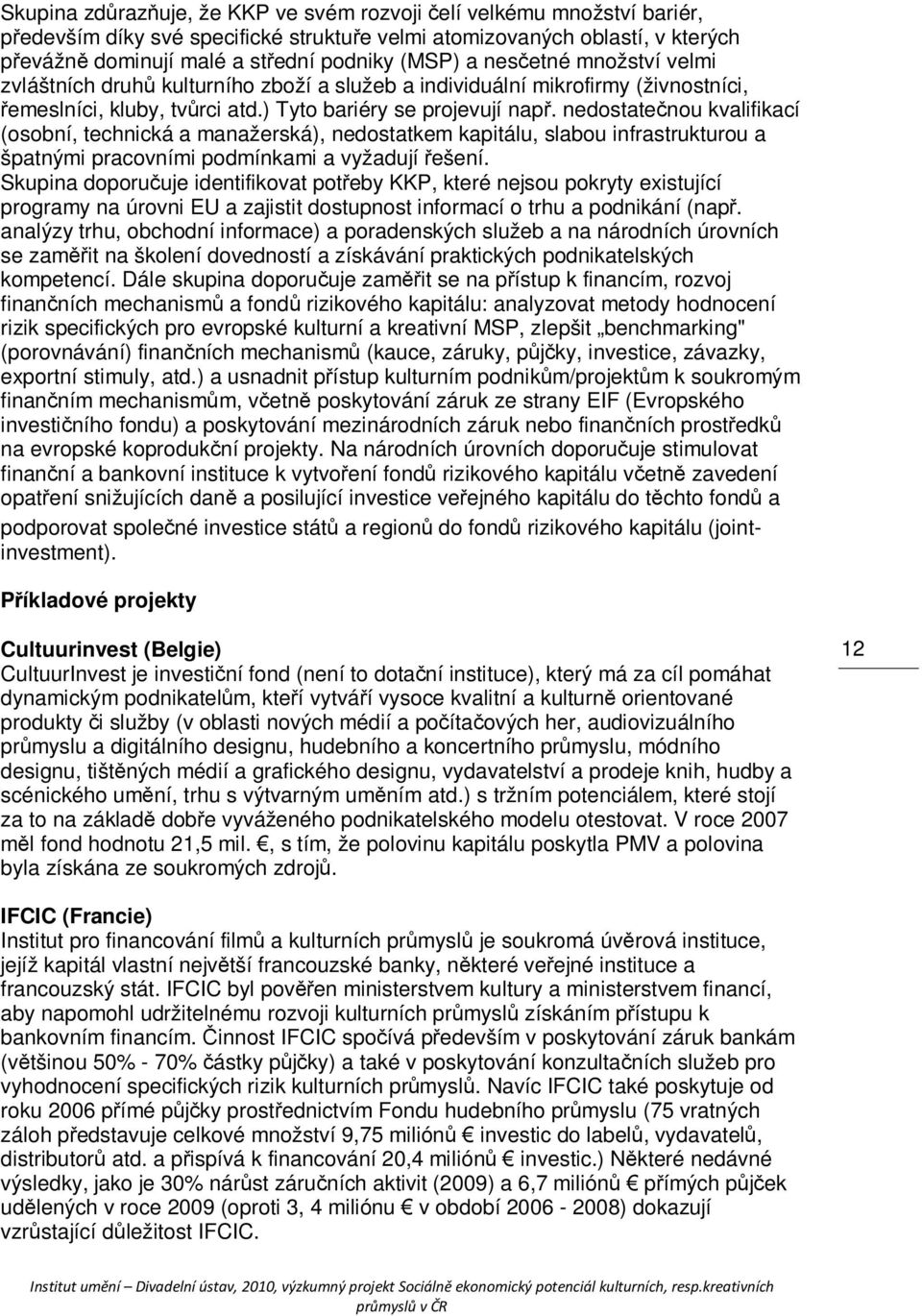 nedostatečnou kvalifikací (osobní, technická a manažerská), nedostatkem kapitálu, slabou infrastrukturou a špatnými pracovními podmínkami a vyžadují řešení.