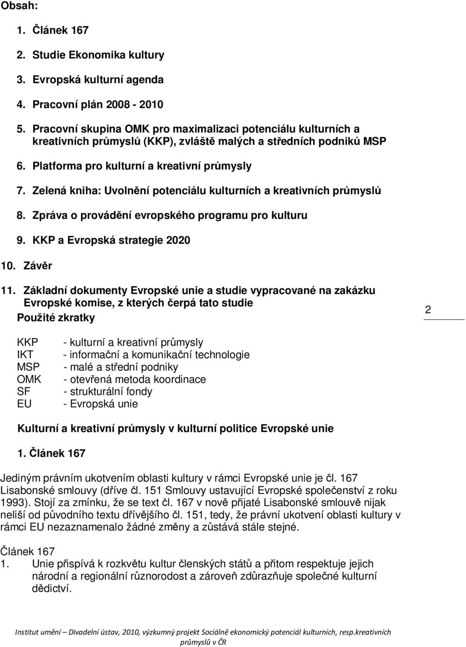 Zelená kniha: Uvolnění potenciálu kulturních a kreativních průmyslů 8. Zpráva o provádění evropského programu pro kulturu 9. KKP a Evropská strategie 2020 10. Závěr 11.