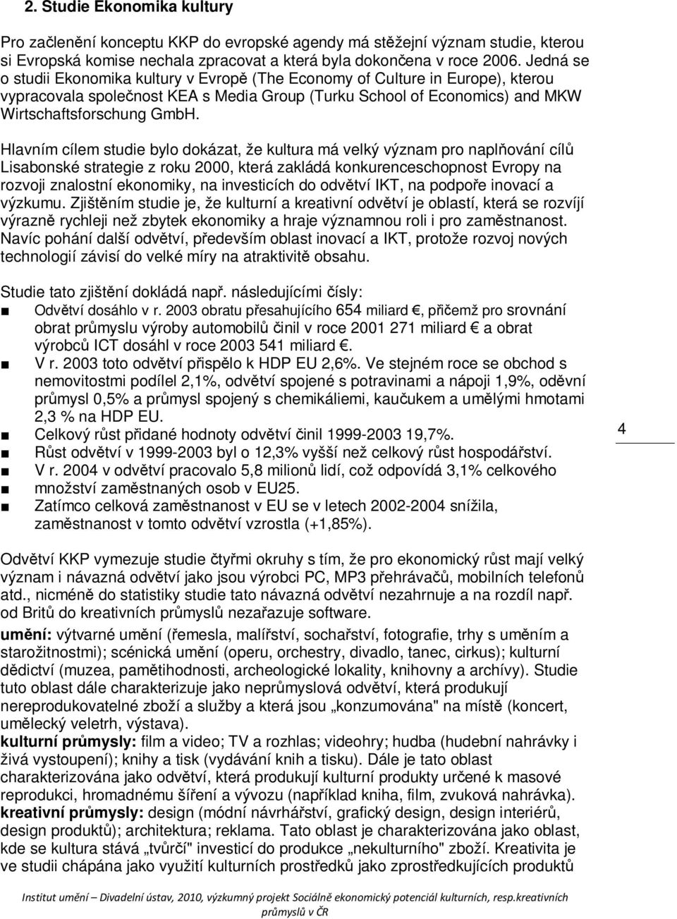 Hlavním cílem studie bylo dokázat, že kultura má velký význam pro naplňování cílů Lisabonské strategie z roku 2000, která zakládá konkurenceschopnost Evropy na rozvoji znalostní ekonomiky, na