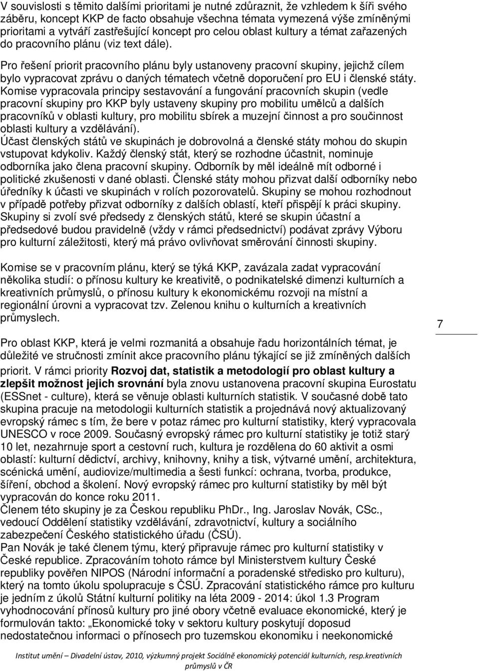 Pro řešení priorit pracovního plánu byly ustanoveny pracovní skupiny, jejichž cílem bylo vypracovat zprávu o daných tématech včetně doporučení pro EU i členské státy.