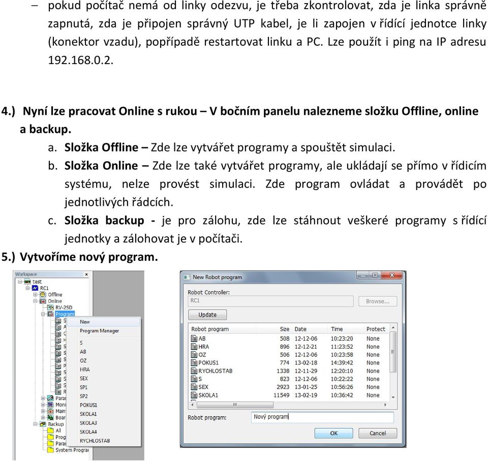 b. Složka Online Zde lze také vytvářet programy, ale ukládají se přímo v řídicím systému, nelze provést simulaci. Zde program ovládat a provádět po jednotlivých řádcích. c.